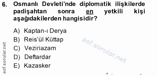 6. soru: Osmanlı Devleti'nde diplomatik ilişkilerde padişahtan sonra en yetkili kişi aşağıdakilerden hangisidir? A) Kaptan-ı D…