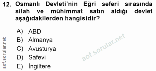 12. soru: Osmanlı Devleti'nin Eğri seferi sirasinda silah ve mühimmat satın aldığı devlet aşağıdakilerden hangisidir? A) ABD B)…