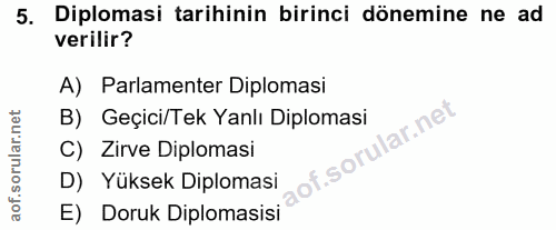 5. soru: Diplomasi tarihinin birinci dönemine ne ad verilir? A) Parlamenter Diplomasi B) Geçici/Tek Yanlı Diplomasi of. C) Zir…