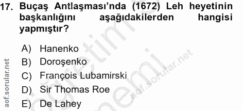 17. soru: Buçaş Antlaşması'nda (1672) Leh heyetinin başkanlığını aşağıdakilerden hangisi yapmıştır? A) Hanenko B) Doroşenko C)…
