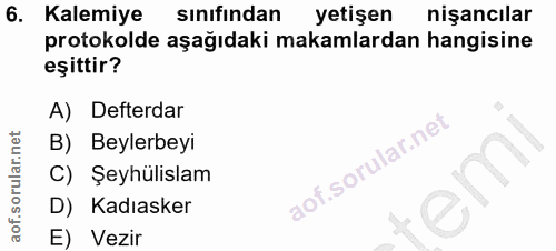 6. soru: Kalemiye sınıfından yetişen nişancılar protokolde aşağıdaki makamlardan hangisine eşittir? A) Defterdar B) Beylerbeyi…