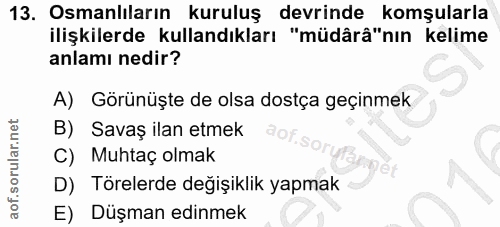 13. soru: Osmanlıların kuruluş devrinde komşularla ilişkilerde kullandıkları "müdârâ"nın kelime anlamı nedir? A) Görünüşte de o…