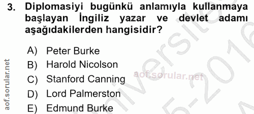 3. soru: Diplomasiyi bugünkü anlamıyla kullanmaya başlayan İngiliz yazar ve devlet adamı aşağıdakilerden hangisidir? A) Peter…