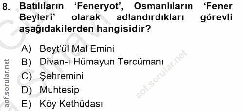 8. soru: Batılıların 'Feneryot', Osmanlıların 'Fener Beyleri' olarak adlandırdıkları görevli aşağıdakilerden hangisidir? A) Be…