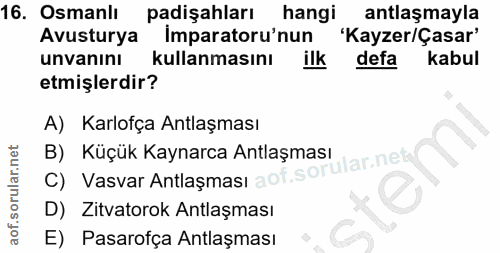 16. soru: Osmanlı padişahları hangi antlaşmayla Avusturya Imparatoru'nun 'Kayzer/Çasar' unvanını kullanmasını ilk defa kabul et…