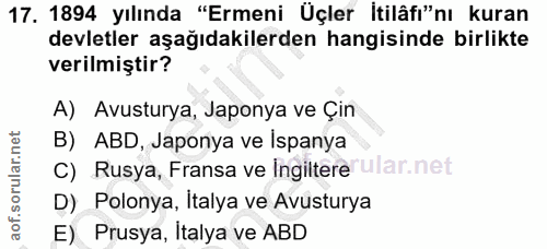 17. soru: 1894 yılında "Ermeni Üçler İtilâfı"nı kuran devletler aşağıdakilerden hangisinde birlikte verilmiştir? A) Avusturya,…