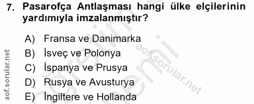 7. soru: Pasarofça Antlaşması hangi ülke elçilerinin yardımıyla imzalanmıştır? A) Fransa ve Danimarka B) Isveç ve Polonya C) İ…