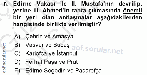 8. soru: Edirne Vakası ile II. Mustafa'nın devrilip, yerine Ill. Ahmed'in tahta çıkmasında önemli bir yeri olan antlaşmalar aş…
