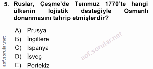 5. soru: Ruslar, Çeşme'de Temmuz 1770'te hangi ülkenin lojistik desteğiyle Osmanlı donanmasını tahrip etmişlerdir? A) Prusya B…