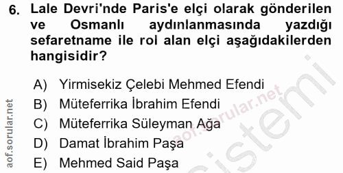 6. soru: Lale Devri'nde Paris'e elçi olarak gönderilen ve Osmanlı aydınlanmasında yazdığı sefaretname ile rol alan elçi aşağıd…
