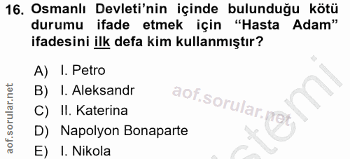16. soru: Osmanlı Devleti'nin içinde bulunduğu kötü durumu ifade etmek için "Hasta Adam" ifadesini ilk defa kim kullanmıştır? A…