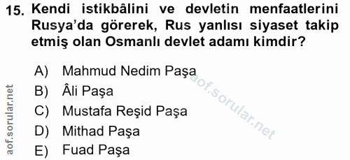 15. soru: Kendi istikbâlini ve devletin menfaatlerini Rusya'da görerek, Rus yanlısı siyaset takip etmiş olan Osmanlı devlet ada…