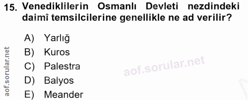 15. soru: Venediklilerin Osmanlı Devleti ezdindeki daimi temsilcilerine genellikle ne ad verilir? A) Yarlığ B) Kuros C) Palestr…