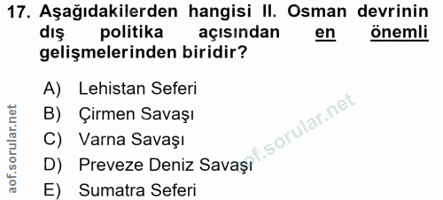 17. soru: Aşağıdakilerden hangisi II. Osman devrinin dış politika açısından en önemli gelişmelerinden biridir? A) Lehistan Sefe…