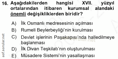 16. soru: Aşağıdakilerden hangisi XVII. yüzyıl ortalarından itibaren kurumsal alandaki önemli değişikliklerden biridir? A) Ilk…