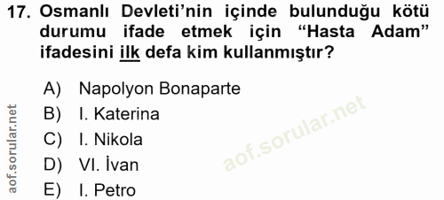 17. soru: Osmanlı Devleti'nin içinde bulunduğu kötü durumu ifade etmek için "Hasta Adam" ifadesini ilk defa kim kullanmıştır? A…