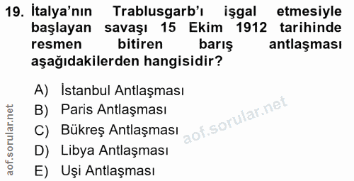 19. soru: Italya'nın Trablusgarb'ı işgal etmesiyle başlayan savaşı 15 Ekim 1912 tarihinde resmen bitiren barış antlaşması aşağı…