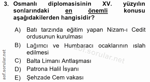 3. soru: Osmanlı diplomasisinin XV. yüzyılın sonlarındaki en önemli konusu aşağıdakilerden hangisidir? A) Batı tarzında eğitim…