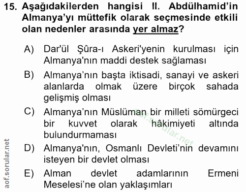 15. soru: Aşağıdakilerden hangisi II. Abdülhamid'in Almanya'yı müttefik olarak seçmesinde etkili olan nedenler arasında yer alm…