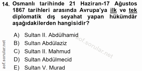 14. soru: Osmanlı tarihinde 21 Haziran-17 Ağustos 1867 tarihleri arasında Avrupa'ya ilk ve tek diplomatik dış seyahat yapan hük…