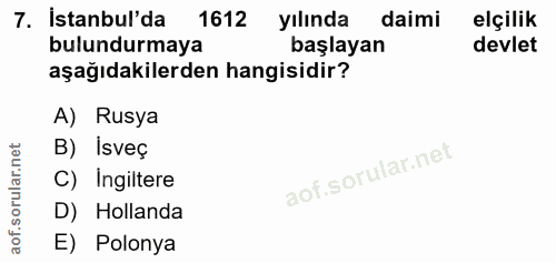 7. soru: İstanbul'da 1612 yılında daimi elçilik bulundurmaya başlayan devlet aşağıdakilerden hangisidir? A) Rusya B) Isveç C)…