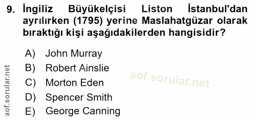 9. soru: Ingiliz Büyükelçisi Liston Istanbul'dan ayrılırken (1795) yerine Maslahatgüzar olarak bıraktığı kişi aşağıdakilerden…
