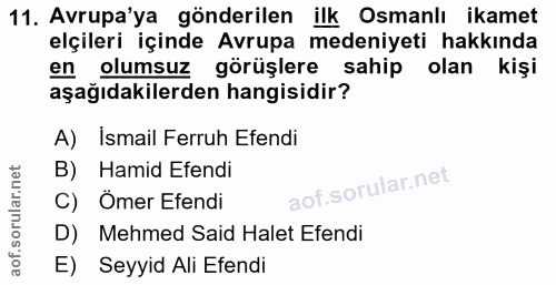11. soru: Avrupa'ya gönderilen ilk Osmanlı ikamet elçileri içinde Avrupa medeniyeti hakkında en olumsuz görüşlere sahip olan ki…