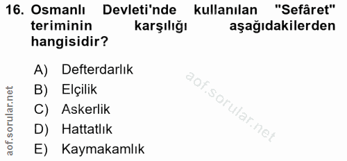 16. soru: Osmanlı Devleti'nde kullanılan "Sefâret" teriminin Karşılığı aşağıdakilerden hangisidir? A) Defterdarlık B) Elçilik a…