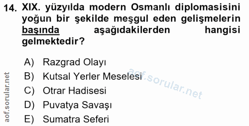 14. soru: XIX. yüzyılda modern Osmanlı diplomasisini yoğun bir şekilde meşgul eden gelişmelerin başında aşağıdakilerden hangisi…