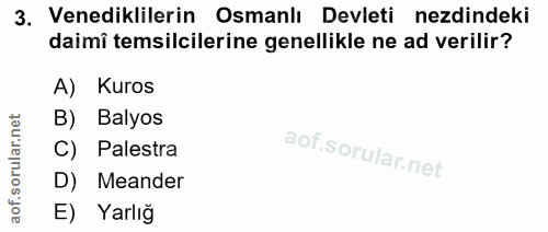 3. soru: Venediklilerin Osmanlı Devleti nezdindeki daimi temsilcilerine genellikle ne ad verilir? A) Kuros B) Balyos C) Palest…