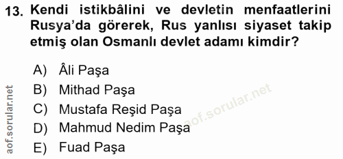 13. soru: Kendi istikbâlini ve devletin menfaatlerini Rusya'da görerek, Rus yanlısı siyaset takip etmiş olan Osmanlı devlet ada…