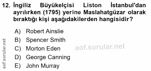 12. soru: İngiliz Büyükelçisi Liston Istanbul'dan ayrılırken (1795) yerine Maslahatgüzar olarak bıraktığı kişi aşağıdakilerden…
