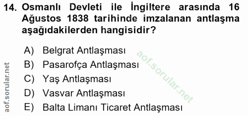 14. soru: Osmanlı Devleti ile Ingiltere arasında 16 Ağustos 1838 tarihinde imzalanan antlaşma aşağıdakilerden hangisidir? A) Be…
