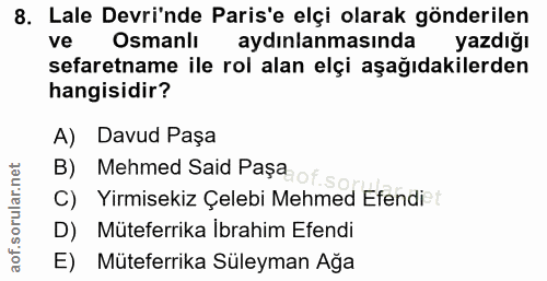 8. soru: Lale Devri'nde Paris'e elçi olarak gönderilen ve Osmanlı aydınlanmasında yazdığı sefaretname ile rol alan elçi aşağıd…