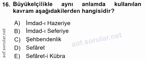 16. soru: Büyükelçilikle ayni anlamda kullanılan kavram aşağıdakilerden hangisidir? A) Imdad-ı Hazeriye B) Imdad-ı Seferiye C)…