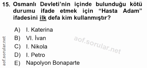 15. soru: Osmanlı Devleti'nin içinde bulunduğu kötü durumu ifade etmek için "Hasta Adam" ifadesini ilk defa kim kullanmıştır? A…