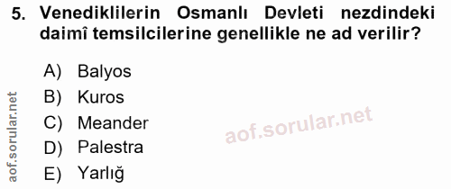 5. soru: Venediklilerin Osmanlı Devleti ezdindeki daimî temsilcilerine genellikle ne ad verilir? A) Balyos B) Kuros C) Meander…