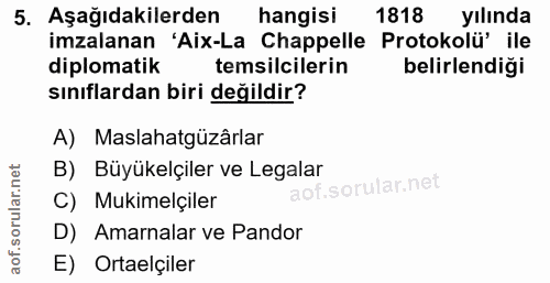 5. soru: Aşağıdakilerden hangisi 1818 yılında imzalanan 'Aix-La Chappelle Protokolü' ile diplomatik temsilcilerin belirlendiği…