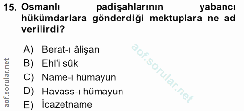 15. soru: Osmanlı padişahlarının yabancı hükümdarlara gönderdiği mektuplara ne ad verilirdi? A) Berat-ı alişan B) Ehl'i sûk C)…