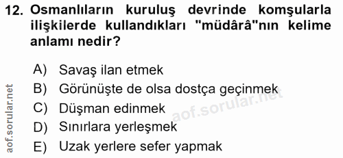 12. soru: Osmanlıların kuruluş devrinde komşularla ilişkilerde kullandıkları "müdârâ"nın kelime anlamı nedir? A) Savaş ilan etm…