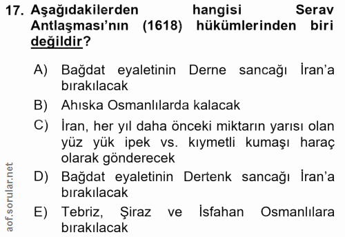 17. soru: Aşağıdakilerden hangisi Serav Antlaşması'nın (1618) hükümlerinden biri değildir? A) Bağdat eyaletinin Derne sancağı I…
