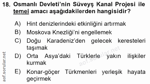 18. soru: Osmanlı Devleti'nin Süveyş Kanal Projesi ile temel amacı aşağıdakilerden hangisidir? A) Hint denizlerindeki etkinliği…