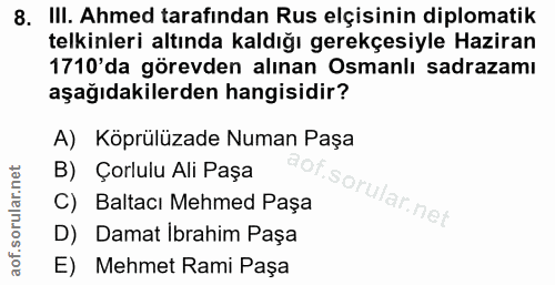 8. soru: III. Ahmed tarafından Rus elçisinin diplomatik telkinleri altında kaldığı gerekçesiyle Haziran 1710'da görevden alına…