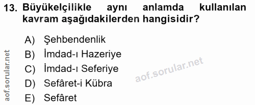 13. soru: Büyükelçilikle aynı anlamda kullanılan kavram aşağıdakilerden hangisidir? A) Şehbendenlik B) Imdad-ı Hazeriye C) Imda…