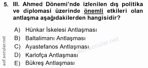 5. soru: III. Ahmed Dönemi'nde izlenilen dış politika ve diplomasi üzerinde önemli etkileri olan antlaşma aşağıdakilerden hang…