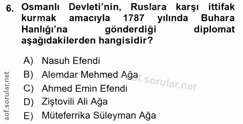 6. soru: Osmanlı Devleti'nin, Ruslara karşı ittifak kurmak amaciyla 1787 yılında Buhara Hanlığı'na gönderdiği diplomat aşağıda…