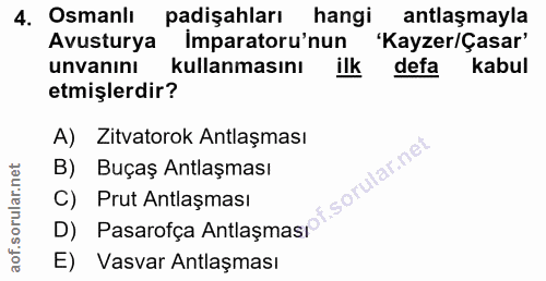 4. soru: Osmanlı padişahları hangi antlaşmayla Avusturya imparatoru'nun 'Kayzer/Çasar' unvanıni kullanmasını ilk defa kabul et…