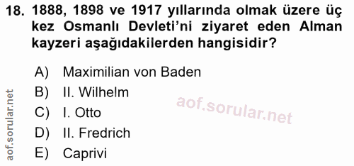 18. soru: 1888, 1898 ve 1917 yıllarında olmak üzere üç kez Osmanlı Devleti'ni ziyaret eden Alman kayzeri aşağıdakilerden hangis…