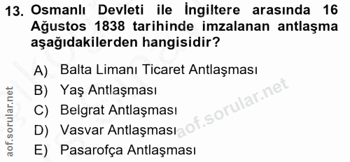 13. soru: Osmanlı Devleti ile Ingiltere arasında 16 Agustos 1838 tarihinde imzalanan antlaşma aşağıdakilerden hangisidir? A) Ba…