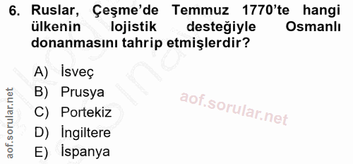 6. soru: Ruslar, Çeşme'de Temmuz 1770'te hangi ülkenin lojistik destegiyle Osmanlı donanmasını tahrip etmişlerdir? A) İsveç B)…